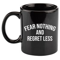 Fear Nothing And Regret Less 11oz C Handle Ceramic Mug