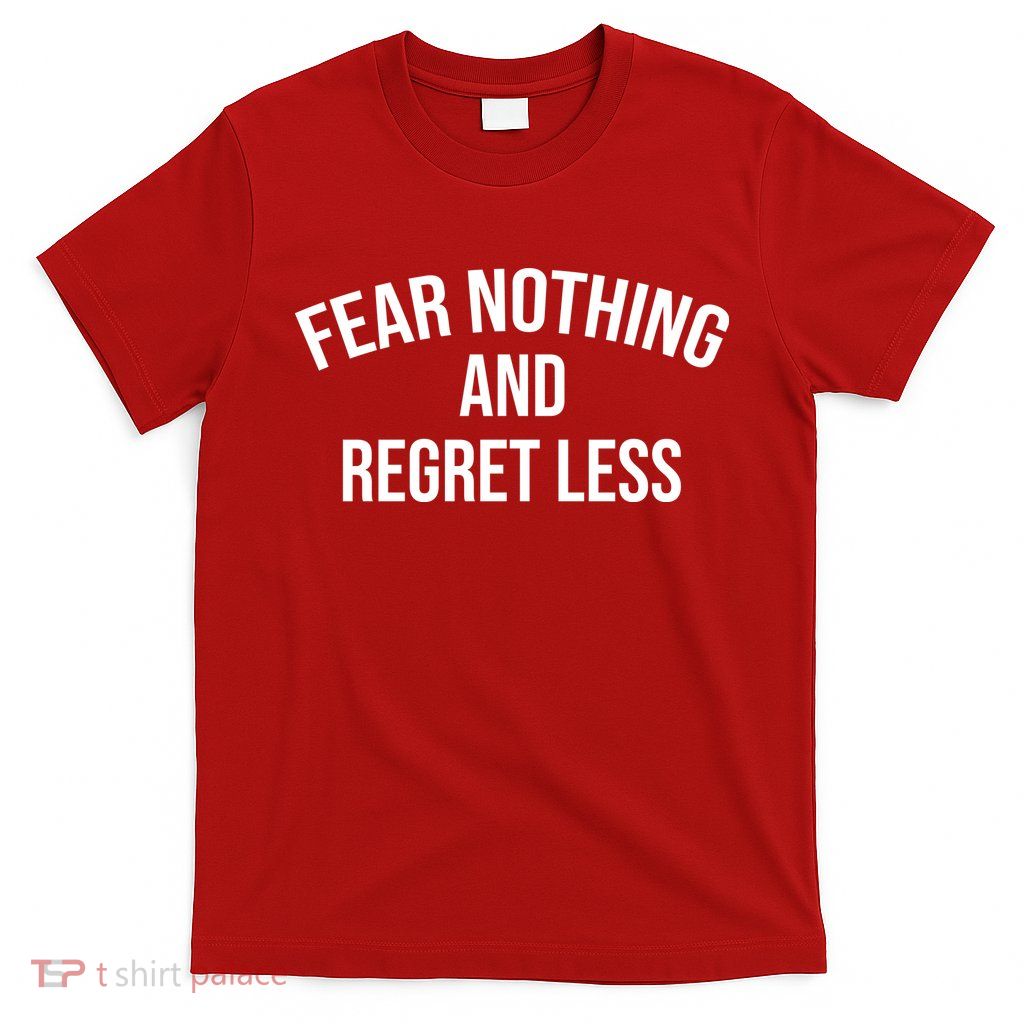 Fear Nothing And Regret Less T-Shirt