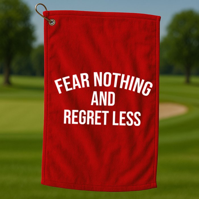 Fear Nothing And Regret Less Golf Towel