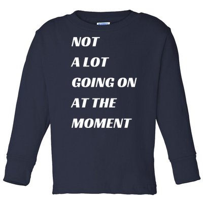 Funny Not A Lot Going On At The Moment Toddler Long Sleeve Shirt