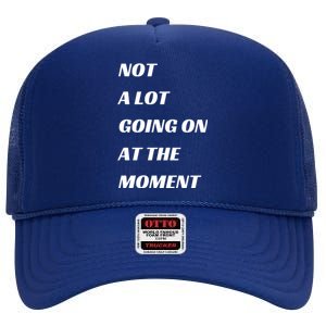 Funny Not A Lot Going On At The Moment High Crown Mesh Back Trucker Hat