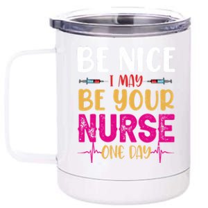 Funny Nurse Be Nice I Am Your Nurse Somedays Meaningful Gift 12 oz Stainless Steel Tumbler Cup