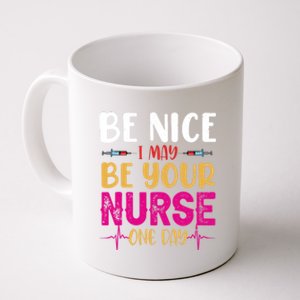 Funny Nurse Be Nice I Am Your Nurse Somedays Meaningful Gift Coffee Mug