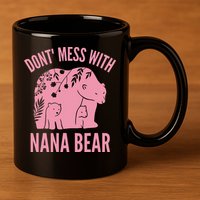 Funny Nana Bear Don't Mess With Nana Bear Grandma Humor 11oz C Handle Ceramic Mug