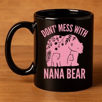 Funny Nana Bear Don't Mess With Nana Bear Grandma Humor 11oz C Handle Ceramic Mug
