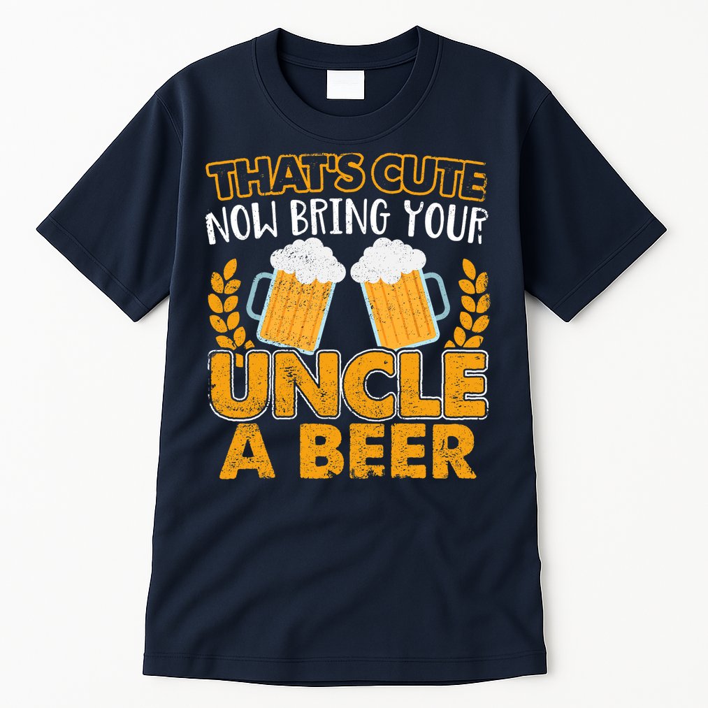 Funny Now Bring Your Uncle A Beer Design Tall T-Shirt