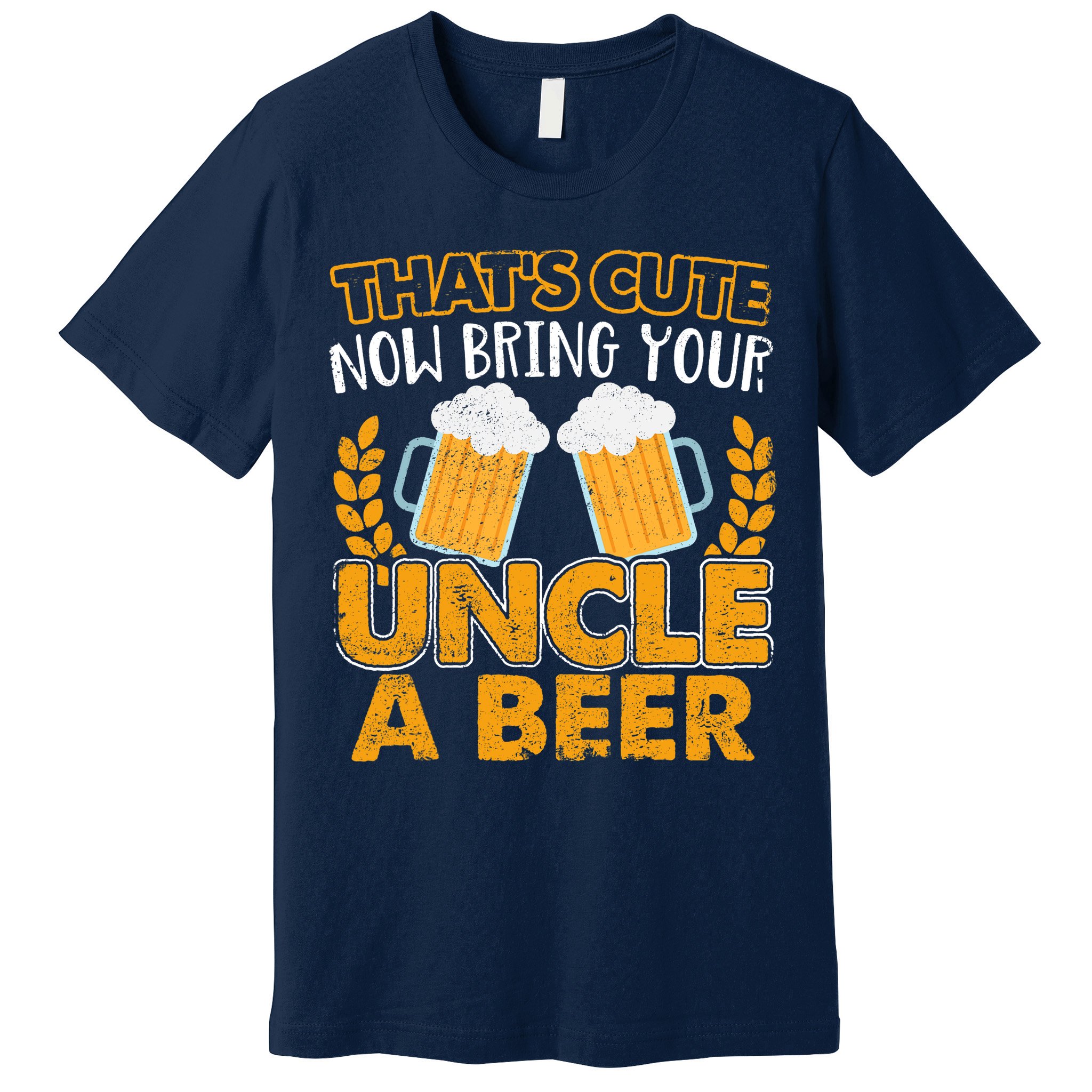 Funny Now Bring Your Uncle A Beer Design Premium T-Shirt
