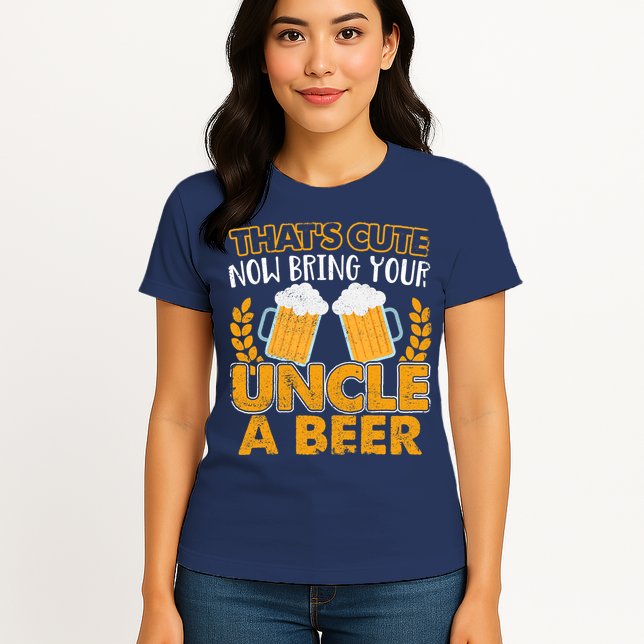 Funny Now Bring Your Uncle A Beer Design Womens T-Shirt