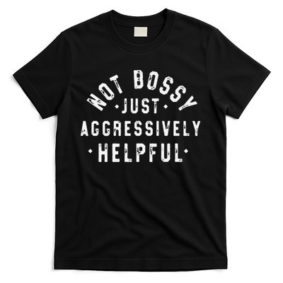 Funny Not Bossy Just Aggressively Helpful Funny T-Shirt