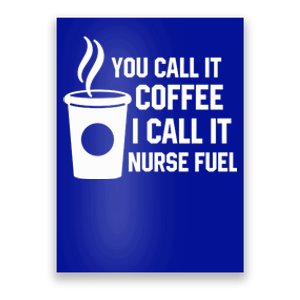 Funny Nurse Coffee You Call It Coffee I Call It Nurse Fuel Gift Poster