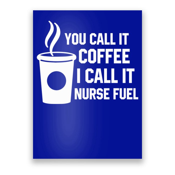 Funny Nurse Coffee You Call It Coffee I Call It Nurse Fuel Gift Poster