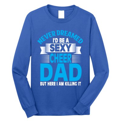 Funny Never Dreamed ID Be A Sexy Cheer Dad Funny Gift Long Sleeve Shirt