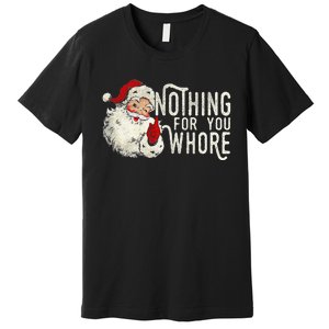 Funny Nothing For You Santa Christmas Christmas Gift For Christmas Party Premium T-Shirt