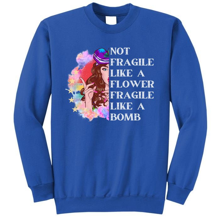 Funny Not Fragile Like A Flower Fragile Like A Bomb Gift Sweatshirt