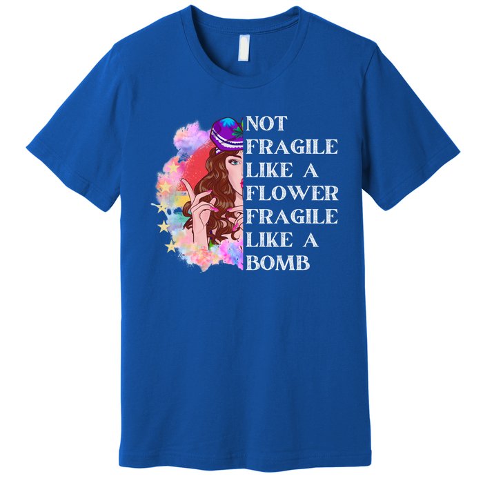 Funny Not Fragile Like A Flower Fragile Like A Bomb Gift Premium T-Shirt