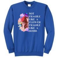 Funny Not Fragile Like A Flower Fragile Like A Bomb Gift Tall Sweatshirt