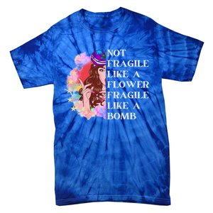 Funny Not Fragile Like A Flower Fragile Like A Bomb Gift Tie-Dye T-Shirt