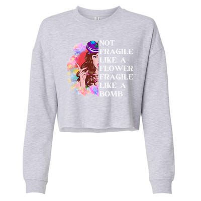 Funny Not Fragile Like A Flower Fragile Like A Bomb Gift Cropped Pullover Crew