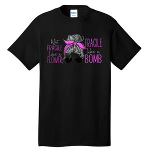 Feminist Not Fragile Like A Flower Fragile Like A Bomb Tall T-Shirt