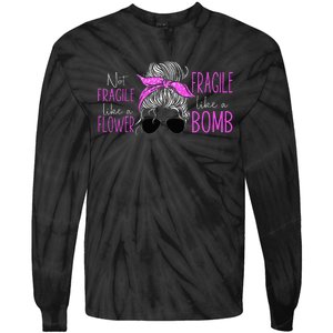 Feminist Not Fragile Like A Flower Fragile Like A Bomb Tie-Dye Long Sleeve Shirt