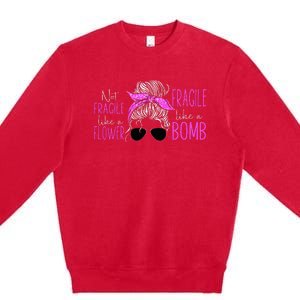 Feminist Not Fragile Like A Flower Fragile Like A Bomb Premium Crewneck Sweatshirt