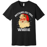 Funny Nothing For You Whore Santa Claus Christmas Premium T-Shirt