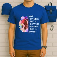 Funny Not Fragile Like A Flower Fragile Like A Bomb Cool Gift T-Shirt