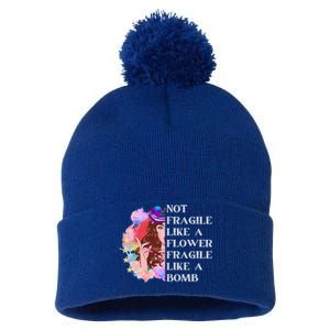 Funny Not Fragile Like A Flower Fragile Like A Bomb Cool Gift Pom Pom 12in Knit Beanie