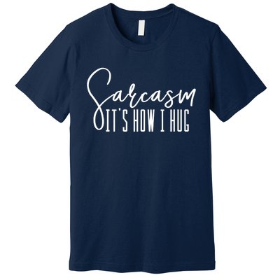 Funny Novelty Funny Gift For Sarcasm It's How I Hug Premium T-Shirt