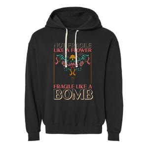 Feminist Not Fragile Like A Flower Fragile Like A Bomb Garment-Dyed Fleece Hoodie