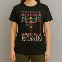 Feminist Not Fragile Like A Flower Fragile Like A Bomb T-Shirt