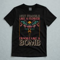 Feminist Not Fragile Like A Flower Fragile Like A Bomb T-Shirt