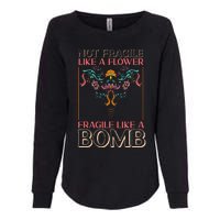 Feminist Not Fragile Like A Flower Fragile Like A Bomb Womens California Wash Sweatshirt