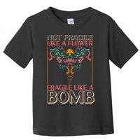 Feminist Not Fragile Like A Flower Fragile Like A Bomb Toddler T-Shirt