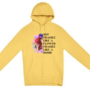 Funny Not Fragile Like A Flower Fragile Like A Bomb Beauty Cool Gift Premium Pullover Hoodie