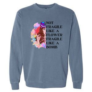 Funny Not Fragile Like A Flower Fragile Like A Bomb Beauty Cool Gift Garment-Dyed Sweatshirt