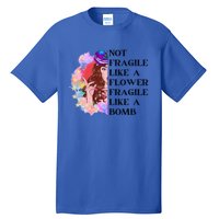 Funny Not Fragile Like A Flower Fragile Like A Bomb Beauty Cool Gift Tall T-Shirt