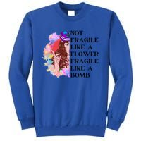 Funny Not Fragile Like A Flower Fragile Like A Bomb Beauty Cool Gift Tall Sweatshirt