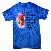 Funny Not Fragile Like A Flower Fragile Like A Bomb Beauty Cool Gift Tie-Dye T-Shirt