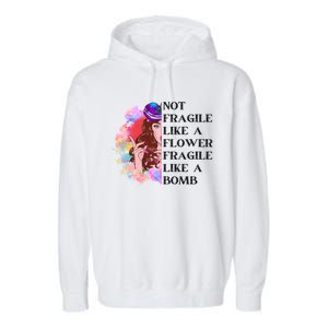 Funny Not Fragile Like A Flower Fragile Like A Bomb Beauty Cool Gift Garment-Dyed Fleece Hoodie