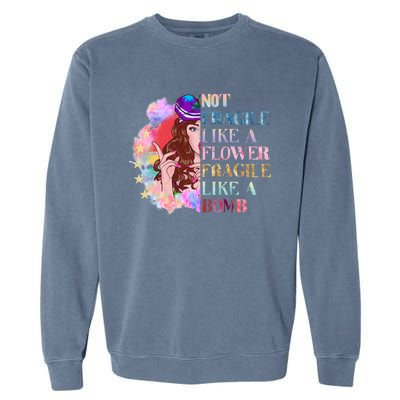 Funny Not Fragile Like A Flower Fragile Like A Bomb Funny Gift Garment-Dyed Sweatshirt