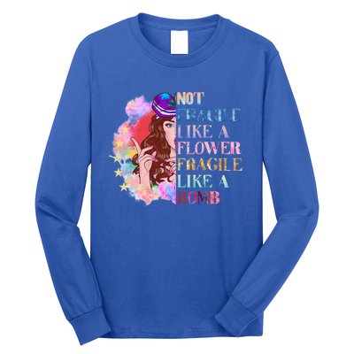 Funny Not Fragile Like A Flower Fragile Like A Bomb Funny Gift Long Sleeve Shirt