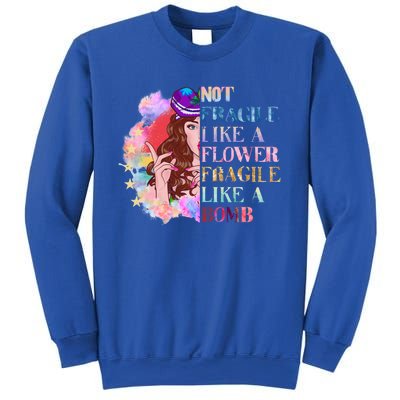 Funny Not Fragile Like A Flower Fragile Like A Bomb Funny Gift Sweatshirt