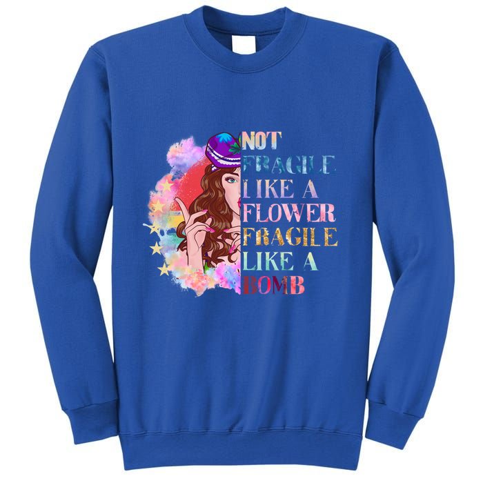 Funny Not Fragile Like A Flower Fragile Like A Bomb Funny Gift Sweatshirt