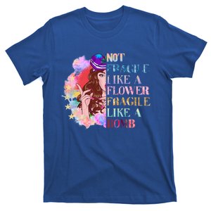 Funny Not Fragile Like A Flower Fragile Like A Bomb Funny Gift T-Shirt