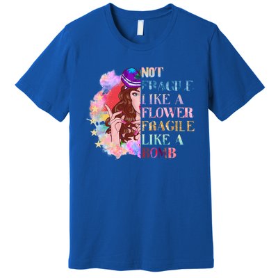 Funny Not Fragile Like A Flower Fragile Like A Bomb Funny Gift Premium T-Shirt