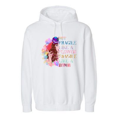 Funny Not Fragile Like A Flower Fragile Like A Bomb Funny Gift Garment-Dyed Fleece Hoodie