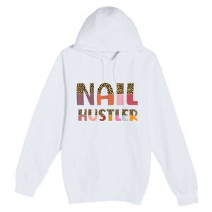 Funny Nail Hustler Manicurist Nail Artist Nail Tech Premium Pullover Hoodie