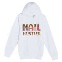 Funny Nail Hustler Manicurist Nail Artist Nail Tech Premium Pullover Hoodie