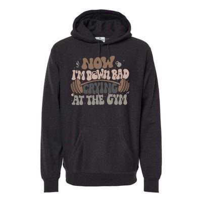 Funny Now IM Down Bad Crying At The Gym Premium Hoodie